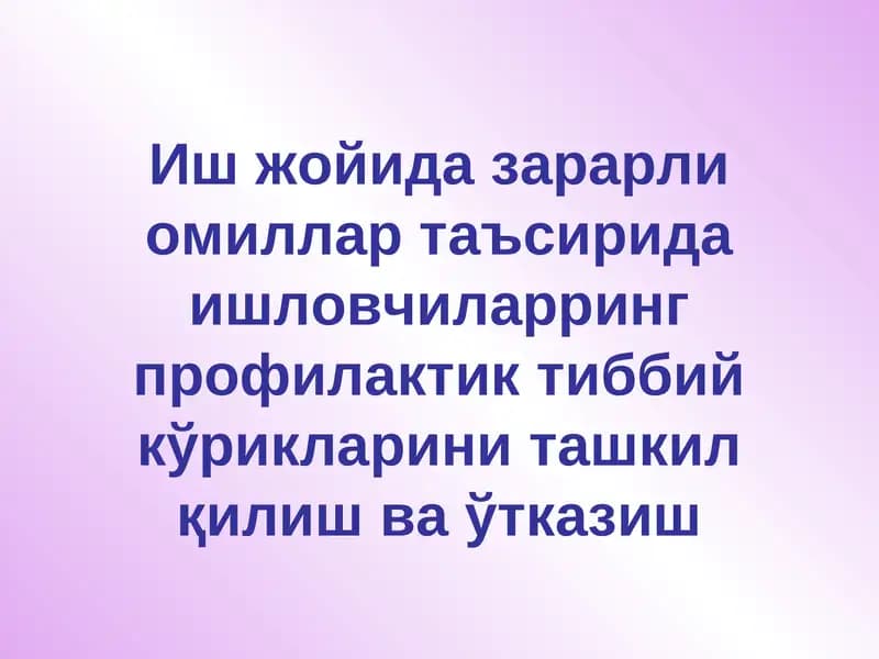 Иш жойида зарарли омиллар таъсирида ишловчиларринг профилактик тиббийкўрикларини ташкил қилиш ва ўтказиш