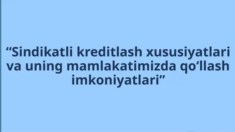 Sindikatli kreditlash xususiyatlari va uning mamlakatimizda qoʻllash imkoniyatlari