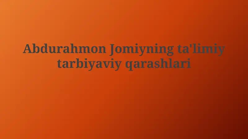 Abdurahmon Jomiyning ta'limiy tarbiyaviy qarashlari