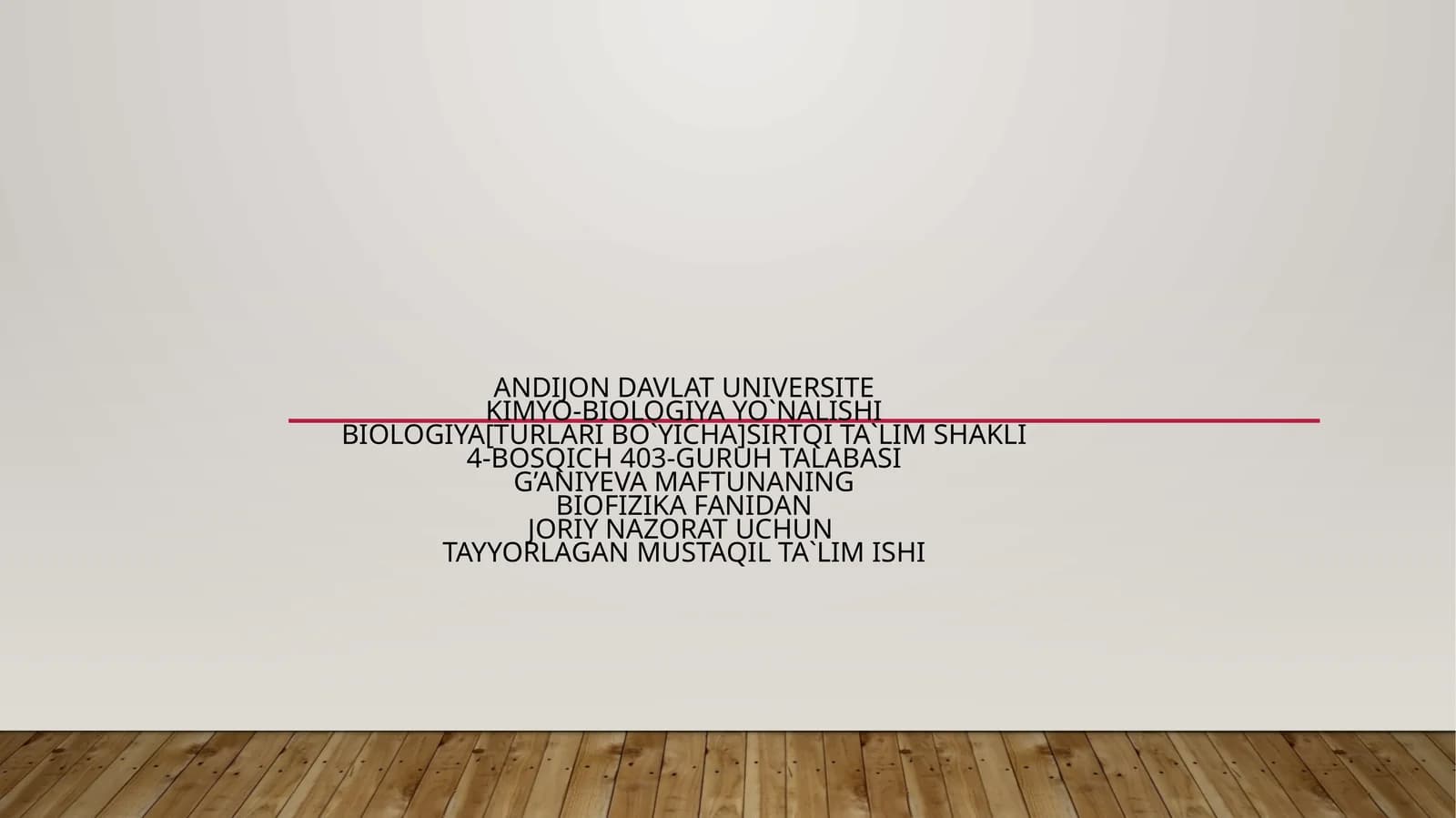 BIOLOGIYA[TURLARI BO`YICHA]SIRTQI TA`LIM SHAKLI4-BOSQICH 403-GURUH TALABASIG’ANIYEVA MAFTUNANINGBIOFIZIKA FANIDANJORIY NAZORAT UCHUNTAYYORLAGAN MUSTAQIL TA`LIM ISHI
