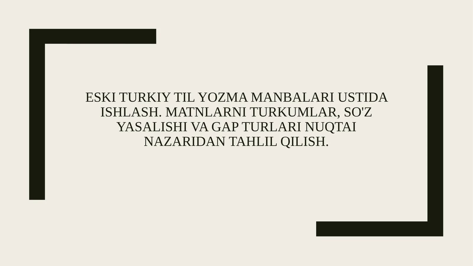 Eski turkiy til yozma manbalari ustida ishlash. Matnlarni turkumlar, so'z yasalishi va gap turlari nuqtai nazaridan tahlil qilish.