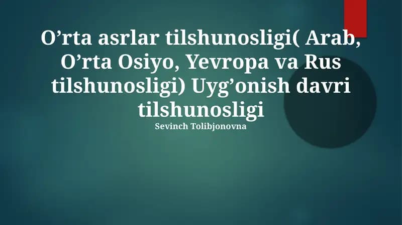 O'rta asrlar tilshunosligi( Arab, O'rta Osiyo, Yevropa va Rus tilshunosligi) Uygʼonish davri tilshunosligi