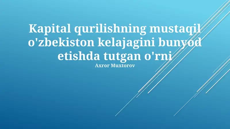 Kapital qurilishning mustaqil o'zbekiston kelajagini bunyod etishda tutgan o'rni
