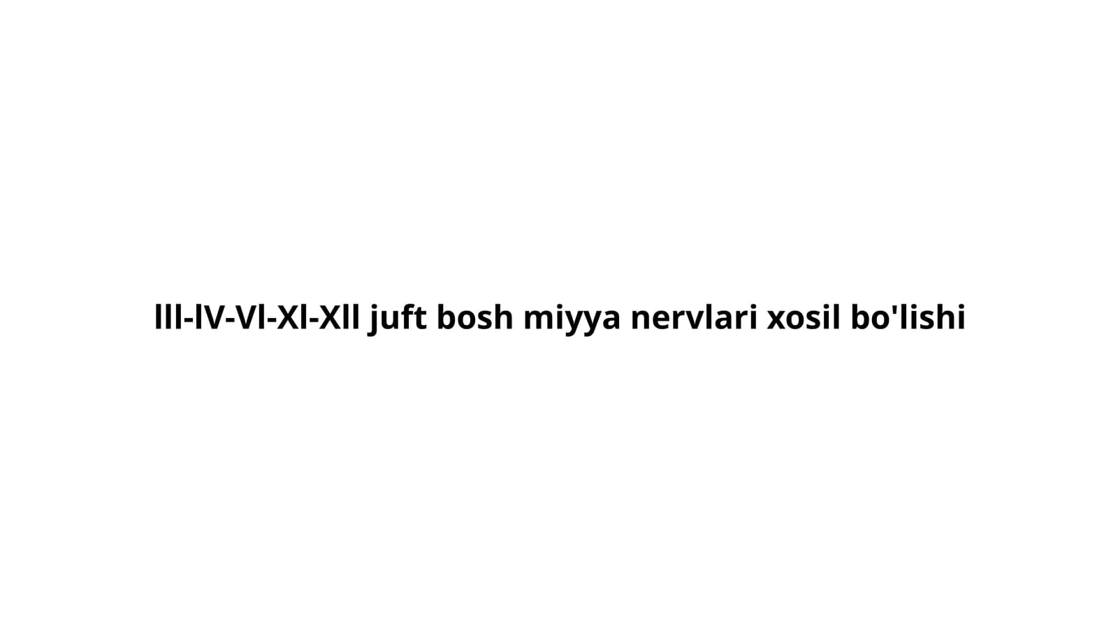 lll-lV-Vl-Xl-Xll juft bosh miyya nervlari xosil bo'lishi