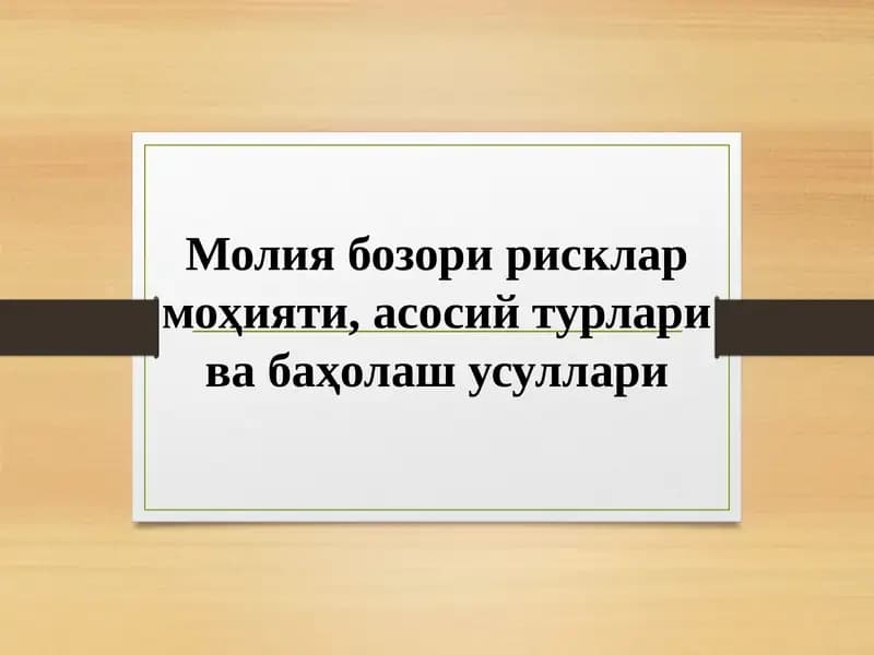 Молия бозори рисклар моҳияти, асосий турлари ва баҳолаш усуллари