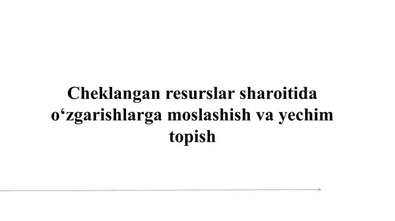 Cheklangan resurslar sharoitida o‘zgarishlarga moslashish va yechim topish SLAYD