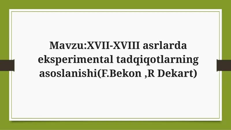 XVII-XVIII asrlarda eksperimental tadqiqotlarning asoslanishi(F.Bekon ,R Dekart)