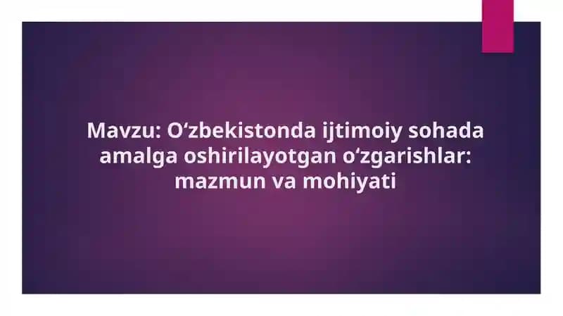O‘zbekistonda ijtimoiy sohada amalga oshirilayotgan o‘zgarishlar  mazmun va mohiyati