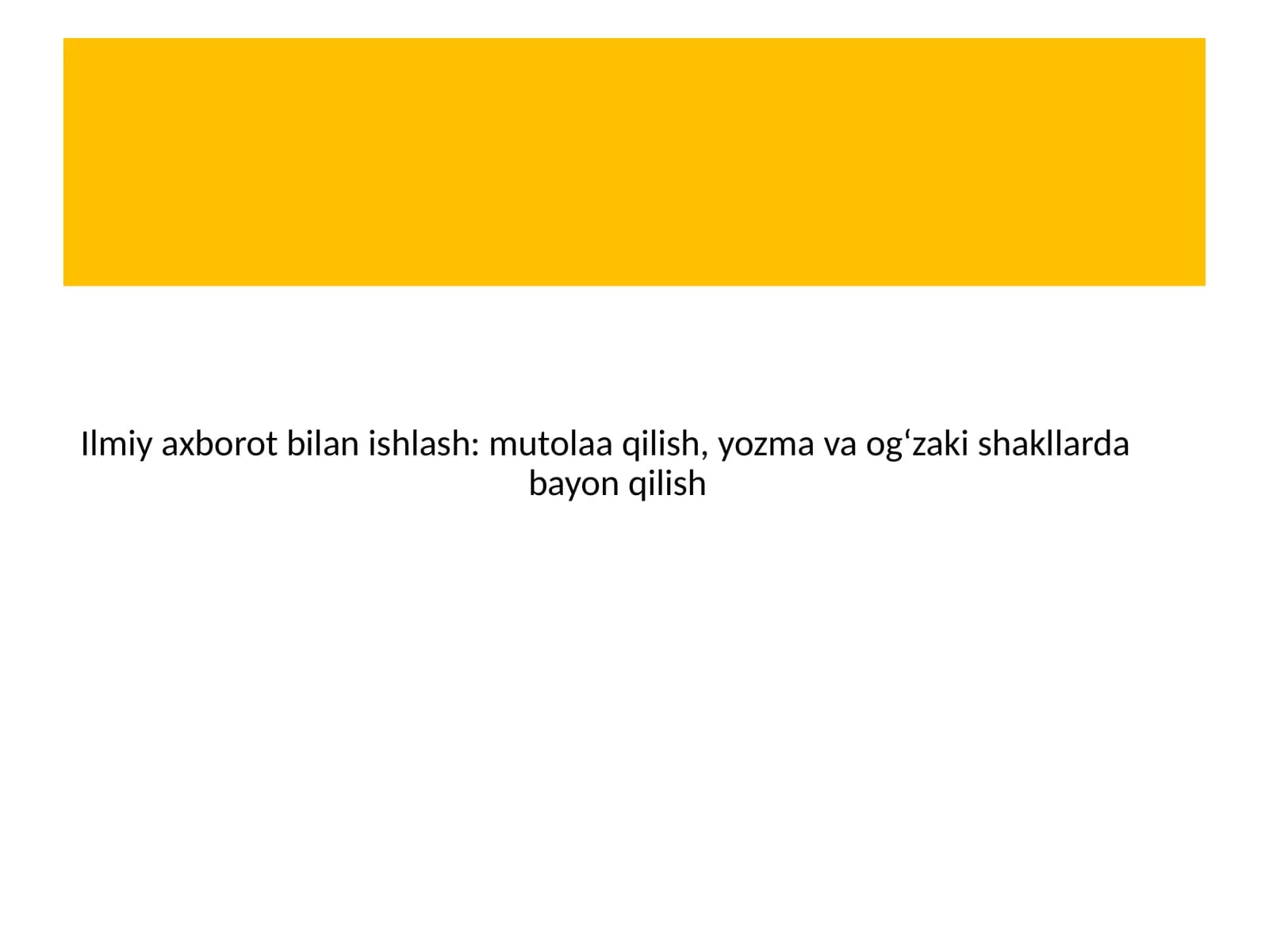 Ilmiy axborot bilan ishlash: mutolaa qilish, yozma va og‘zaki shakllarda bayon qilish