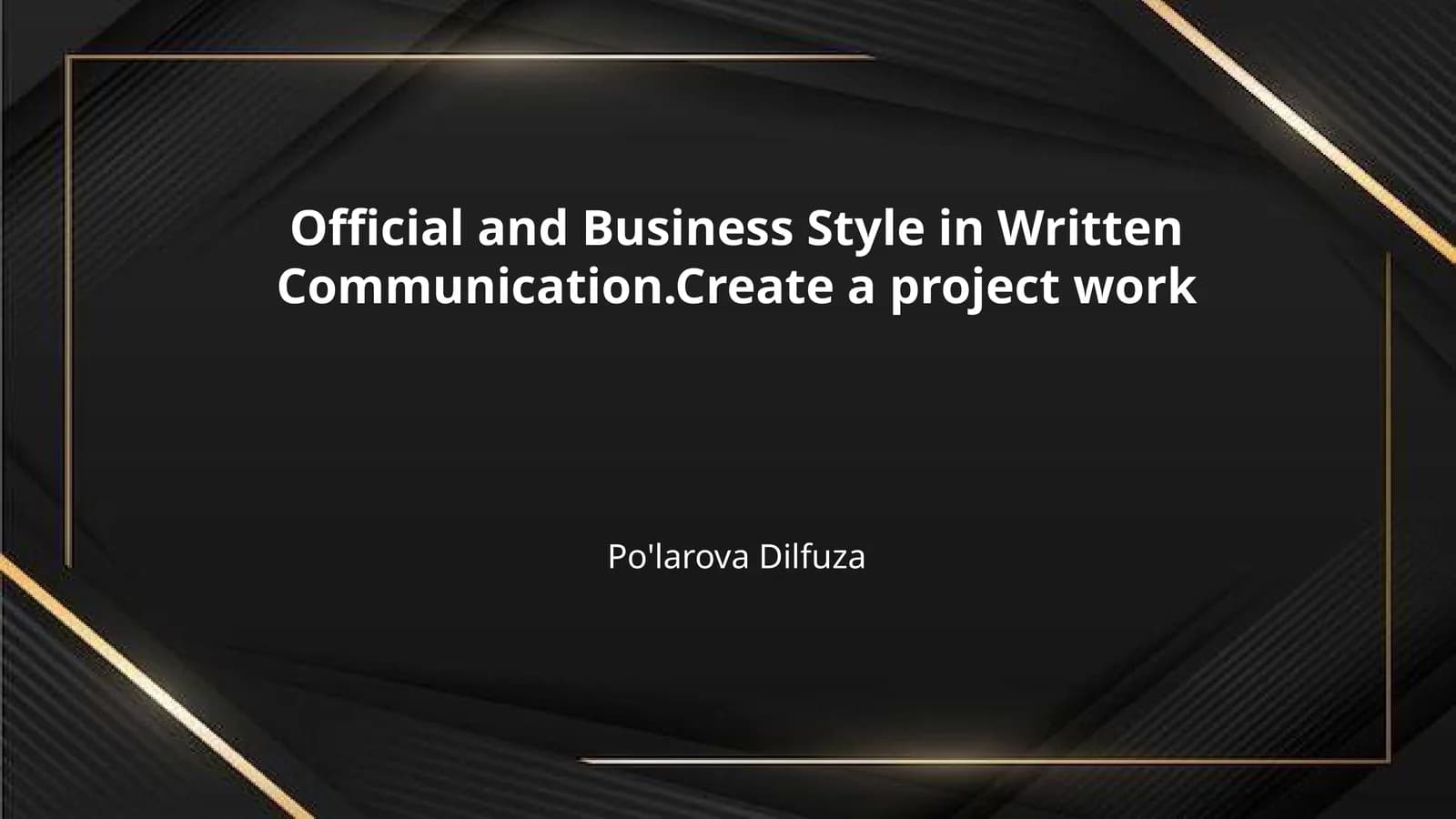 Official and Business Style in Written Communication.Create a project work