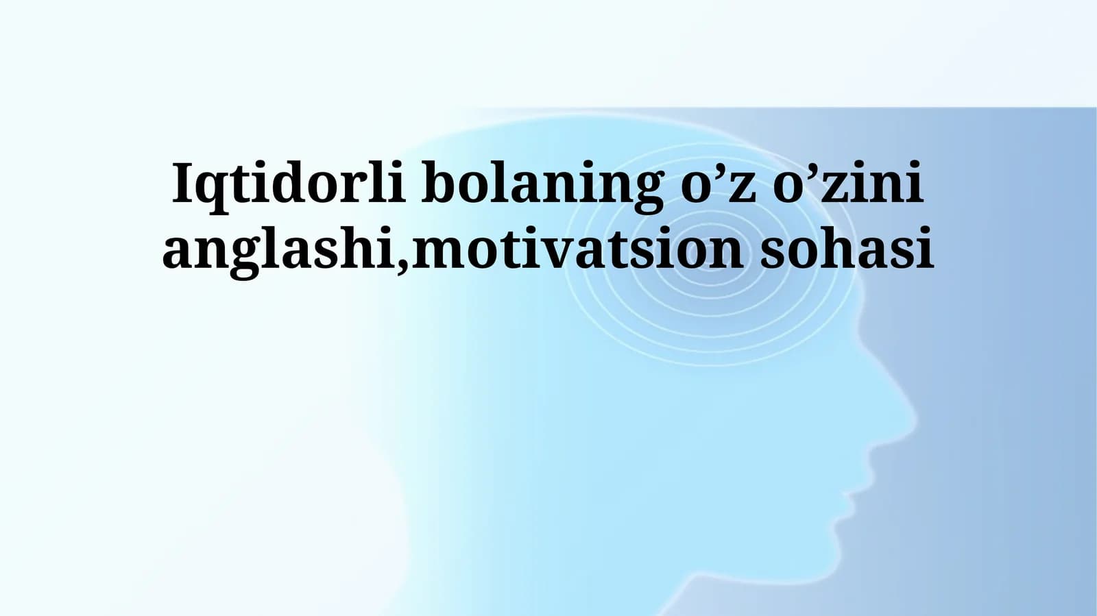 Iqtidorli bolaning o’z o’zini anglashi,motivatsion sohasi