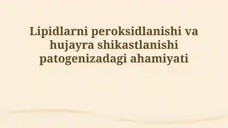 Lipid peroksidlanishi va hujayra shikastlanishi patogenizadagi ahamiyati