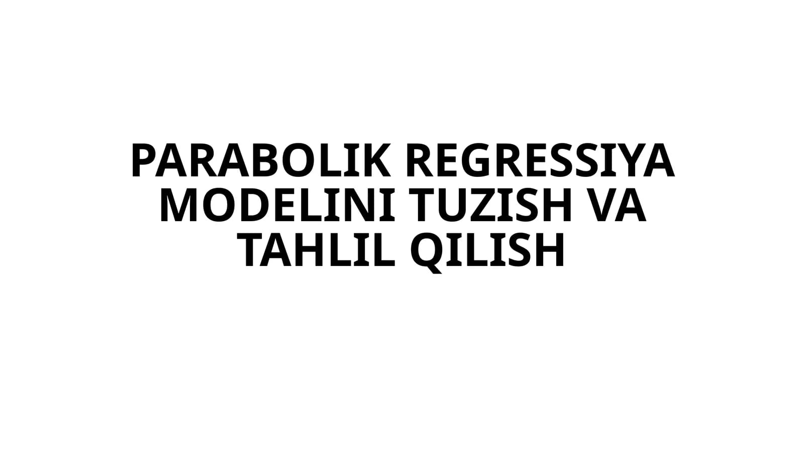 Parabolik Regressiya Modelini Tuzish va Tahlil Qilish