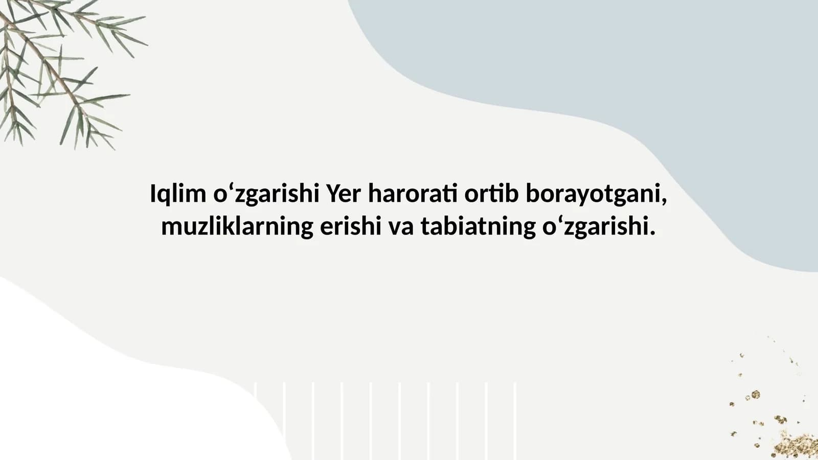 Iqlim o‘zgarishi Yer harorati ortib borayotgani, muzliklarning erishi va tabiatning o‘zgarishi.