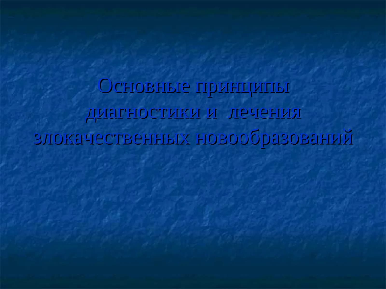 Основные принципыдиагностики и лечения злокачественных новообразований