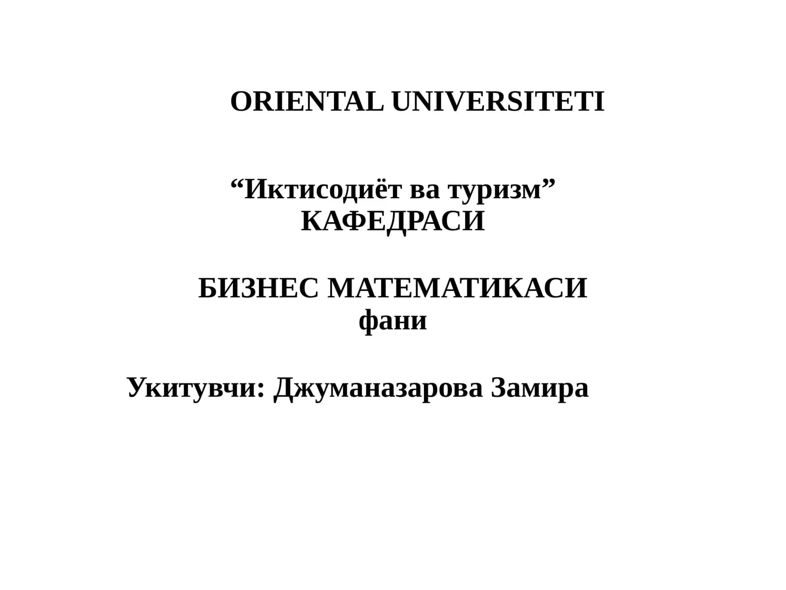 ОРИЕНТАЛ УНИВЕРСИТЕТИ “Иктисодиёт ва туризм” КАФЕДРАСИ БИЗНЕС МАТЕМАТИКАСИ фани
