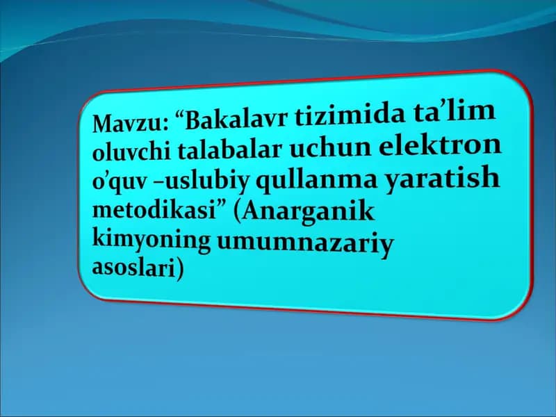 “Bakalavr tizimida ta’lim oluvchi talabalar uchun elektron  o’quv –uslubiy qullanma yaratish metodikasi” (Anarganik kimyoning umumnazariy asoslari)