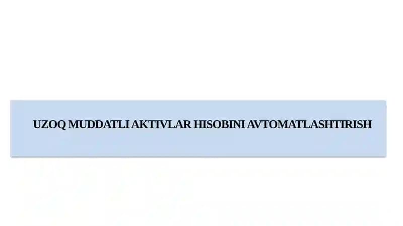 UZOQ MUDDATLI AKTIVLAR HISOBINI AVTOMATLASHTIRISH