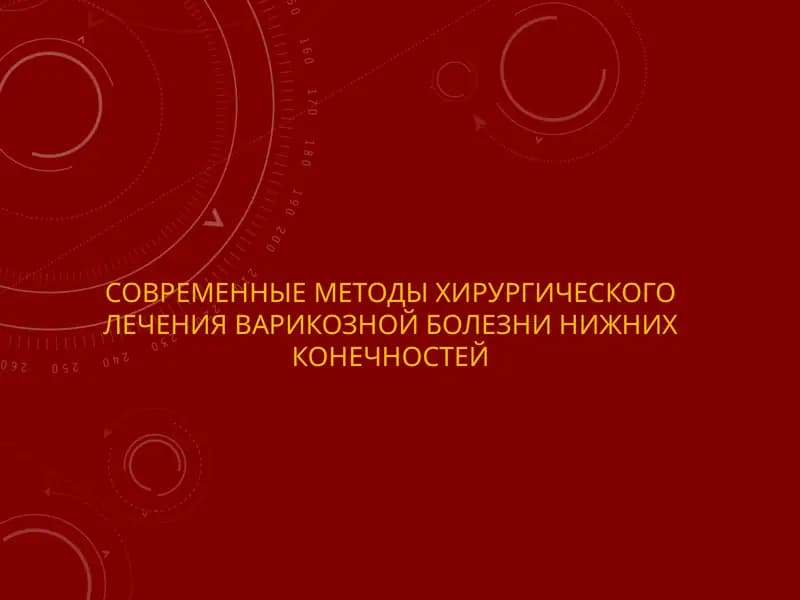 СОВРЕМЕННЫЕ МЕТОДЫ ХИРУРГИЧЕСКОГО ЛЕЧЕНИЯ ВАРИКОЗНОЙ БОЛЕЗНИ НИЖНИХ КОНЕЧНОСТЕЙ
