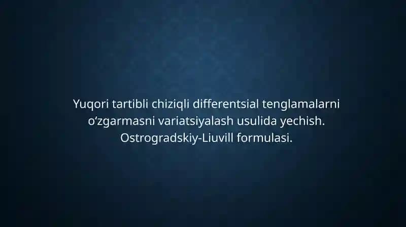 differentsial tenglamalarni o‘zgarmasni variatsiyalash usulida yechish. Ostrogradskiy-Liuvill formulasi