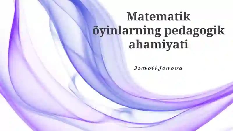 Matematik o'yinlarning pedagogik ahamiyati