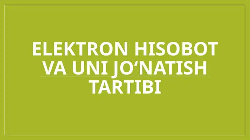 Elektron hisobot va uni jo‘natish tartibi