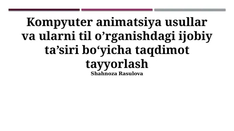 Kompyuter animatsiya usullar va ularni til o’rganishdagi ijobiy ta’siri bo‘yicha taqdimot tayyorlash