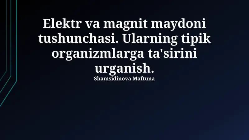 Elektr va magnit maydoni tushunchasi. Ularning tipik organizmlarga ta'sirini urganish