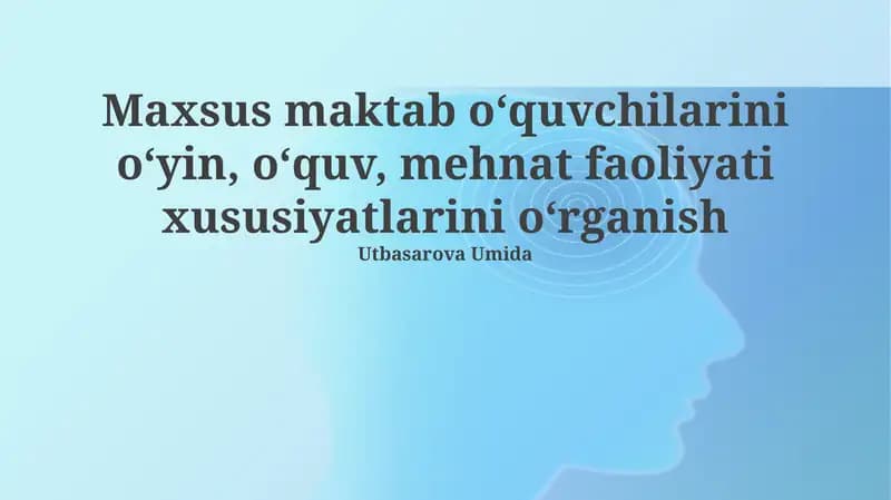 Maxsus maktab o‘quvchilarini o‘yin, o‘quv, mehnat faoliyati xususiyatlarini o‘rganish