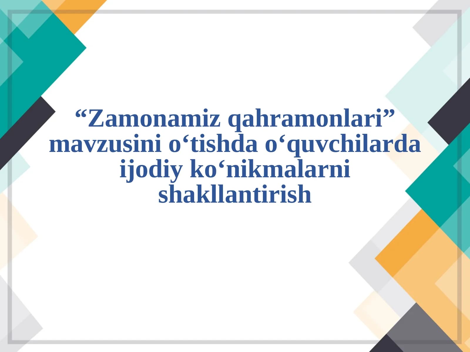 Zamonamiz qahramonlari mavzusini o‘tishda o‘quvchilarda ijodiy ko‘nikmalarni shakllantirish
