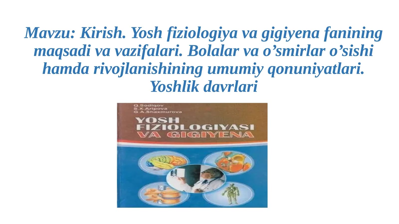 Kirish. Yosh fiziologiyasi va gigiyena fanining maqsadivavazifalari. Bolalar va o’smirlar o’sishi hamda rivojlanishining umumiy qonuniyatlari. Yoshlik davrlari