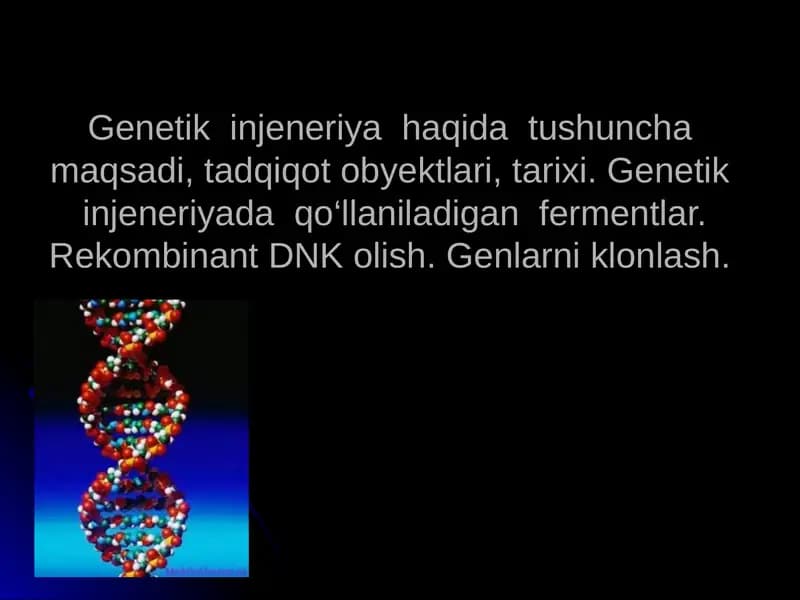 Genetik  injeneriya  haqida  tushuncha maqsadi, tadqiqot obyektlari, tarixi. Genetik  injeneriyada  qo‘llaniladigan  fermentlar. Rekombinant DNK olish. Genlarni klonlash.