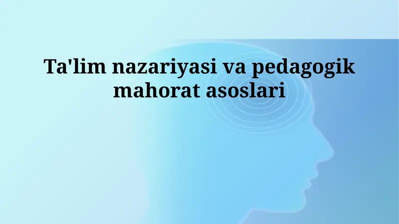 Ta'lim nazariyasi va pedagogik mahorat asoslari