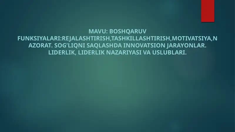 Boshqaruv funksiyalari:rejalashtirish,tashkillashtirish,motivatsiya,nazorat. Sog’liqni saqlashda innovatsion jarayonlar. Liderlik, liderlik nazariyasi va uslublari.