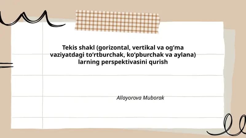 Tekis shakl (gorizontal, vertikal va ogʻma vaziyatdagi toʻrtburchak, koʻpburchak va aylana) larning perspektivasini qurish