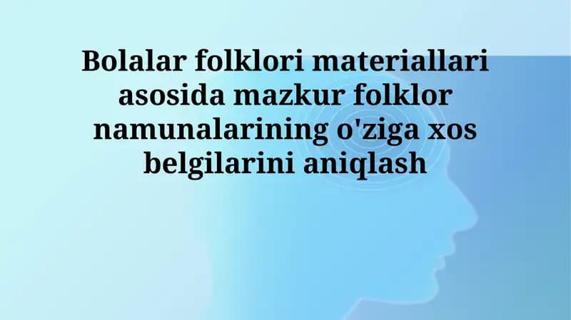 Bolalar folklori materiallari asosida mazkur folklor namunalarining o'ziga xos belgilarini aniqlash