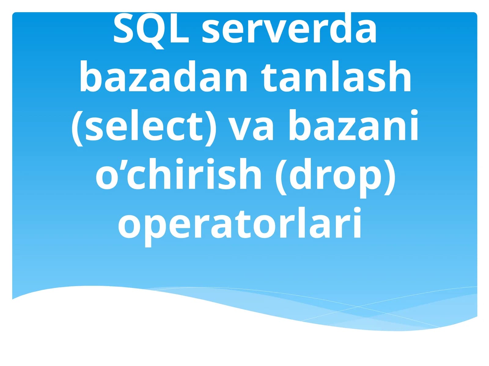 SQL serverda bazadan tanlash (select) va bazani o’chirish (drop) operatorlari
