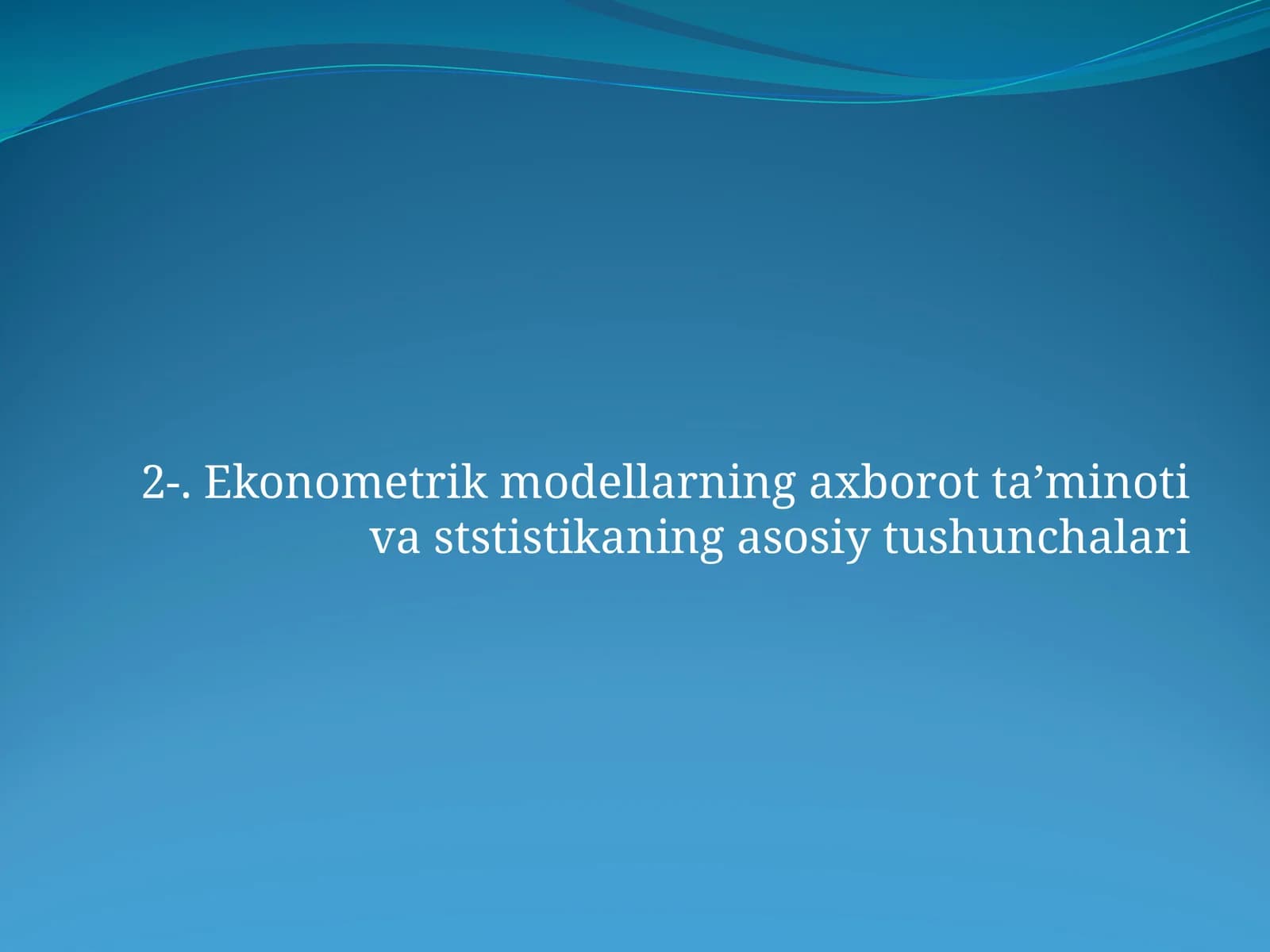 Ekonometrik modellarning axborot ta’minoti va ststistikaning asosiy tushunchalari