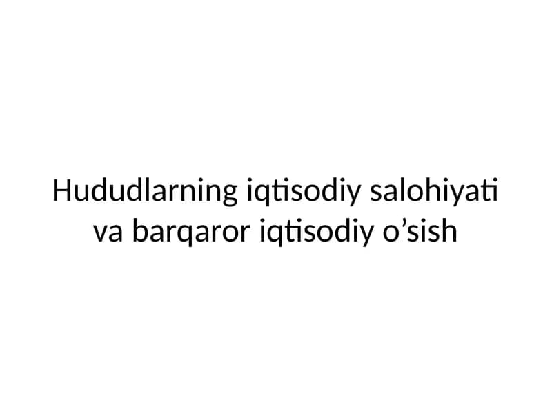 Hududlarning iqtisodiy salohiyati va barqaror iqtisodiy o’sish