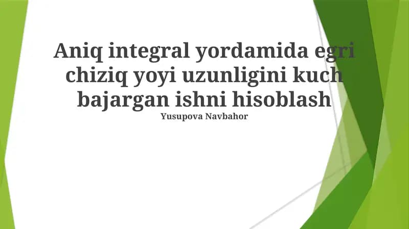 Aniq integral yordamida egri chiziq yoyi uzunligini kuch bajargan ishni hisoblash