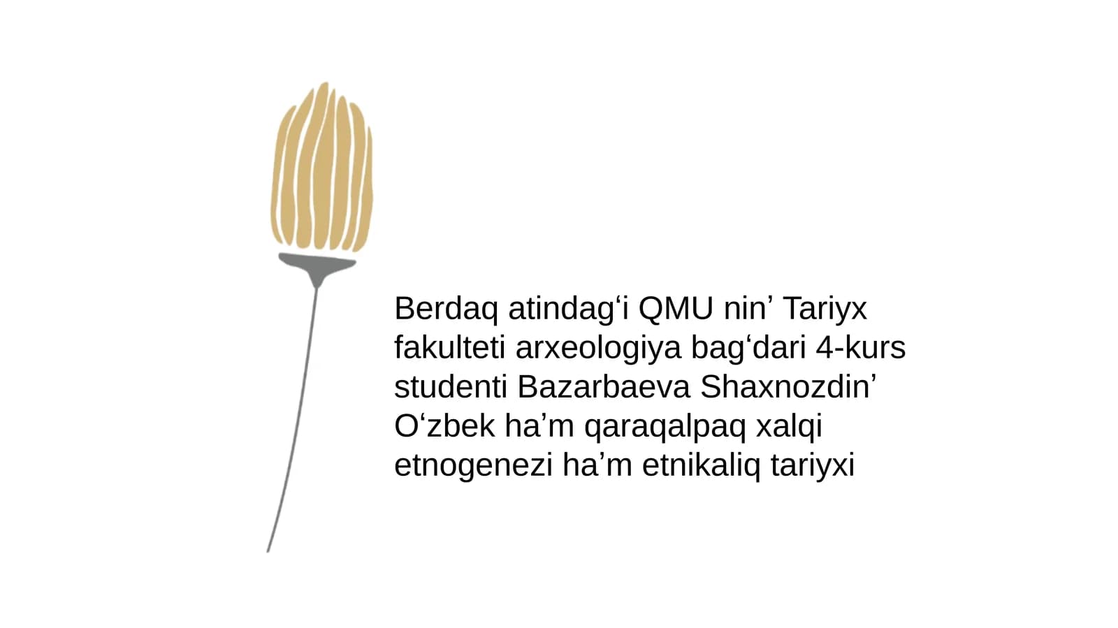 Berdaqatindagʻi QMU ninʼ Tariyx fakulteti arxeologiya bagʻdari 4 - kurs studenti Bazarbaeva Shaxnoz