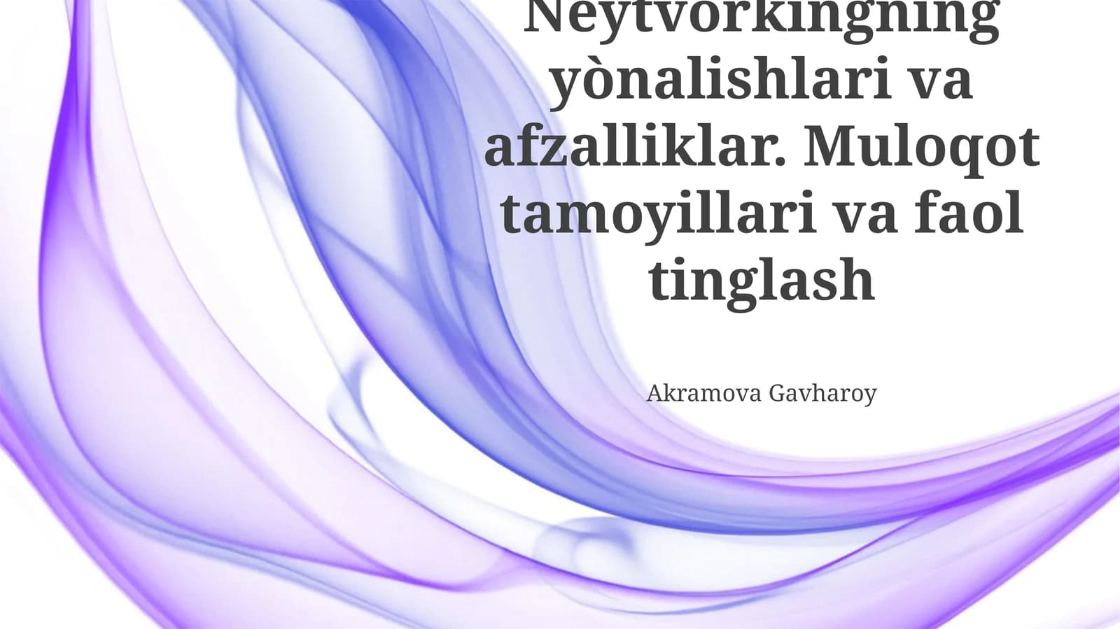 Neytvorkingning yònalishlari va afzalliklar. Muloqot tamoyillari va faol tinglash