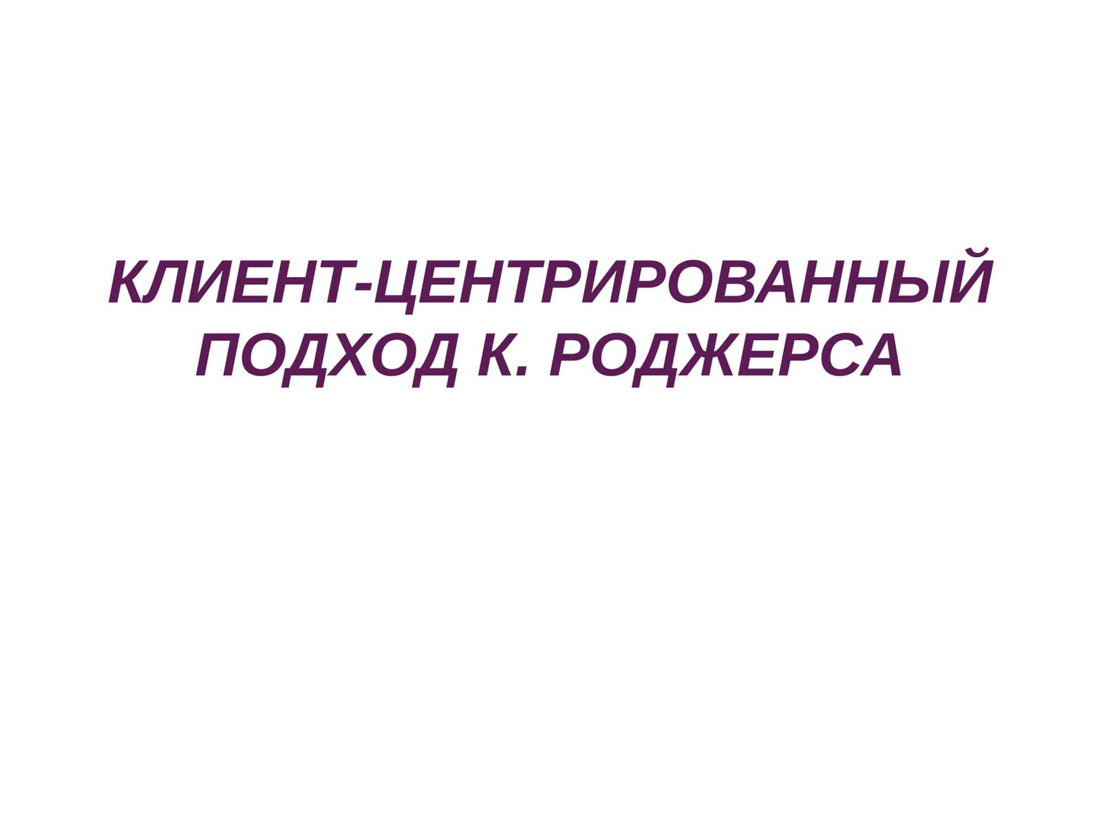 КЛИЕНТ-ЦЕНТРИРОВАННЫЙ ПОДХОД К. РОДЖЕРСА