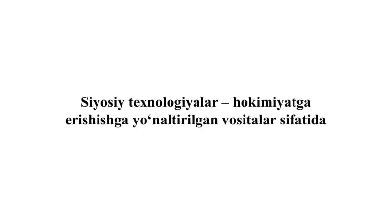 Siyosiy texnologiyalar – hokimiyatga erishishga yo‘naltirilgan vositalar sifatida