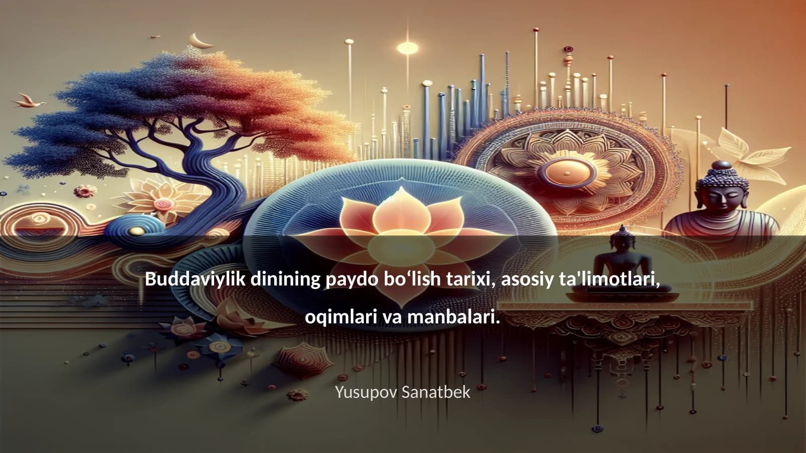 Buddaviylik dinining paydo bo‘lish tarixi, asosiy ta'limotlari, oqimlari va manbalari