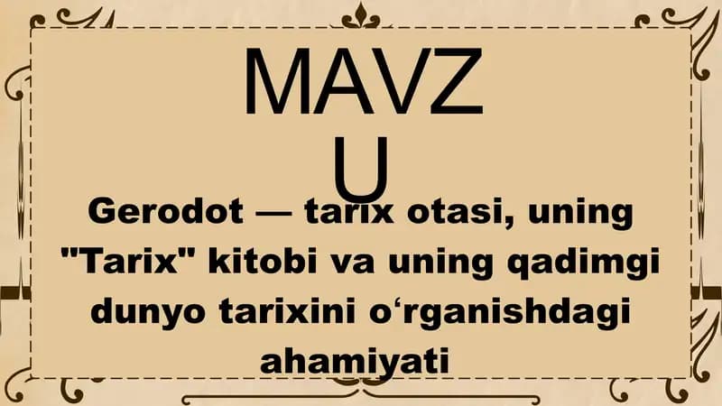 Gerodot — tarix otasi, uning "Tarix" kitobi va uning qadimgi dunyo tarixini oʻrganishdagi ahamiyati