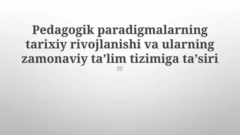Pedagogik paradigmalarning tarixiy rivojlanishi va ularning zamonaviy taʼlim tizimiga taʼsiri
