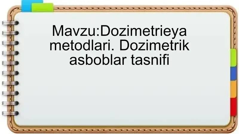 Dozimetrieya metodlari. Dozimetrik asboblar tasnifi