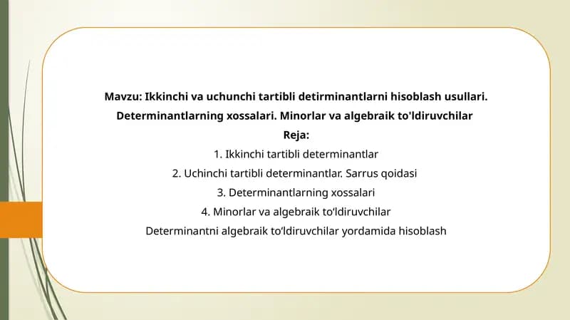 Ikkinchi va uchunchi tartibli detirminantlarni hisoblash usullari. Determinantlarning xossalari. Minorlar va algebraik to'ldiruvchilar