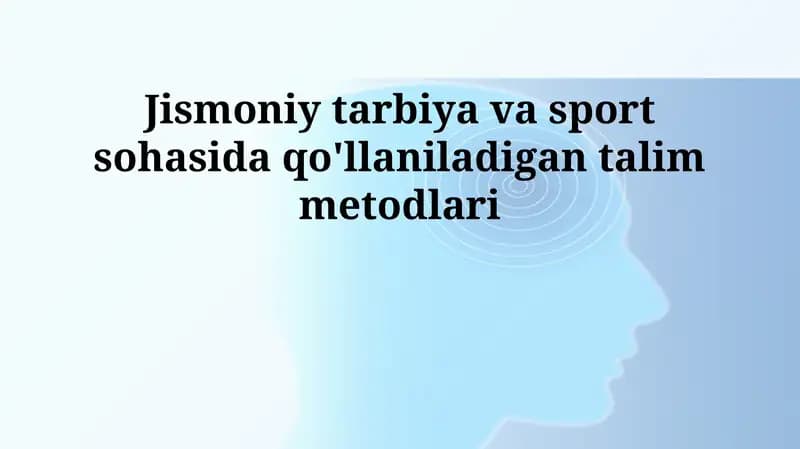 Jismoniy tarbiya va sport sohasida qo'llaniladigan talim metodlari
